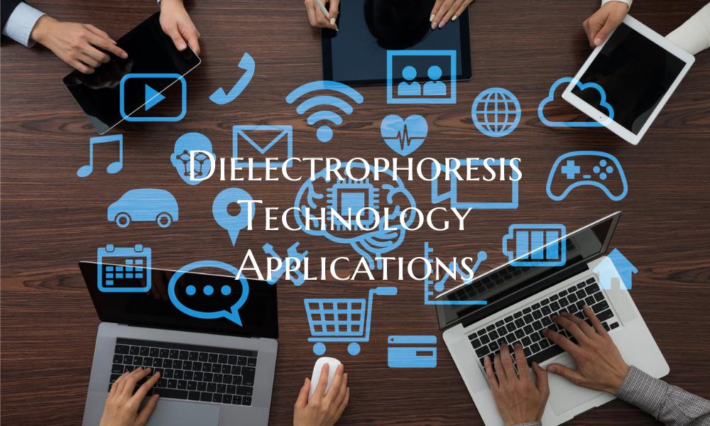 Dielectrophoresis Technology Applications