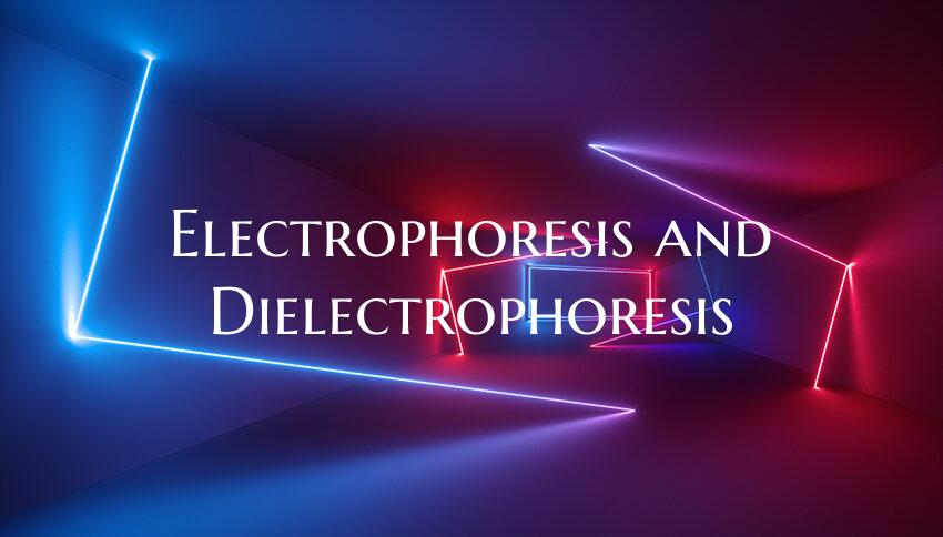 Electrophoresis and Dielectrophoresis