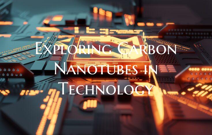 Exploring Carbon Nanotubes in Technology